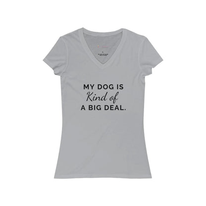 My Dog is Kind of a Big Deal- Women's Jersey Short Sleeve V-Neck Tee