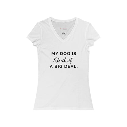 My Dog is Kind of a Big Deal- Women's Jersey Short Sleeve V-Neck Tee