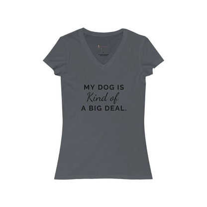 My Dog is Kind of a Big Deal- Women's Jersey Short Sleeve V-Neck Tee