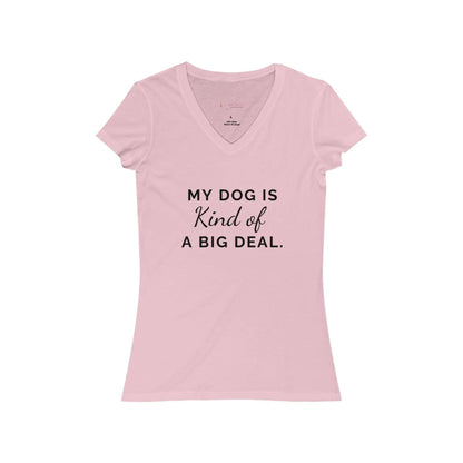 My Dog is Kind of a Big Deal- Women's Jersey Short Sleeve V-Neck Tee